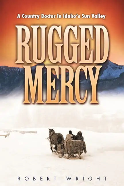 Rugged Mercy: A Country Doctor in Idaho's Sun Valley - Paperback