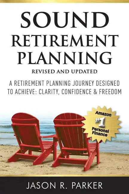 Sound Retirement Planning: A Retirement Planning Journey Designed to Achieve Clarity, Confidence & Freedom. - Paperback