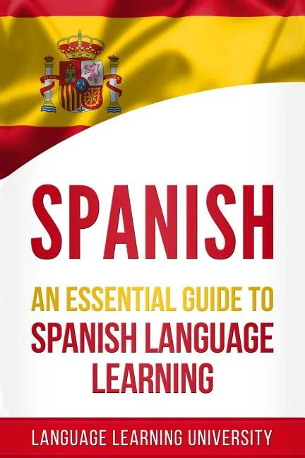 Spanish: An Essential Guide to Spanish Language Learning - Paperback
