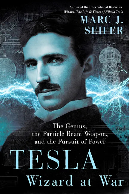 Tesla: Wizard at War: The Genius, the Particle Beam Weapon, and the Pursuit of Power - Hardcover