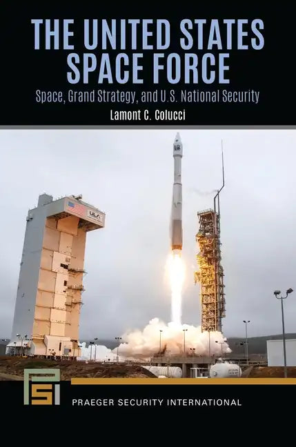 The United States Space Force: Space, Grand Strategy, and U.S. National Security - Hardcover