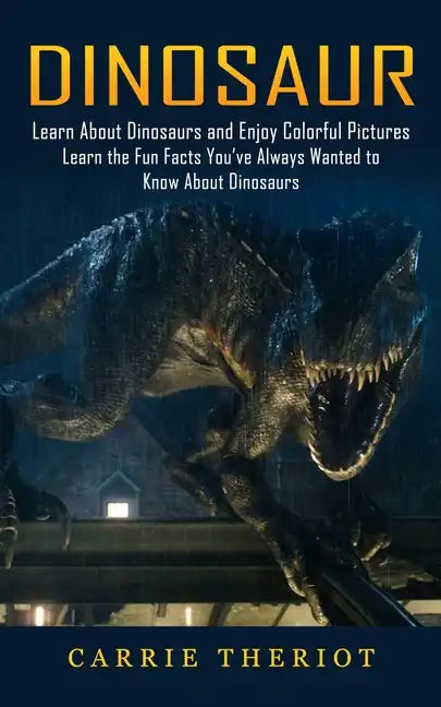 Dinosaur: Learn About Dinosaurs and Enjoy Colorful Pictures (Learn the Fun Facts You've Always Wanted to Know About Dinosaurs) - Paperback