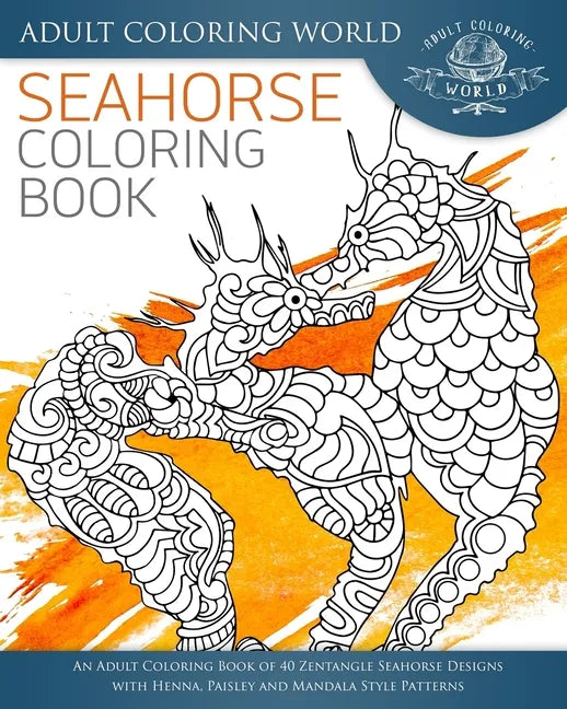 Seahorse Coloring Book: An Adult Coloring Book of 40 Zentangle Seahorse Designs with Henna, Paisley and Mandala Style Patterns - Paperback