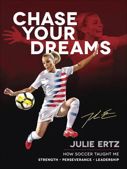 Chase Your Dreams: How Soccer Taught Me Strength, Perseverance, and Leadership - Hardcover
