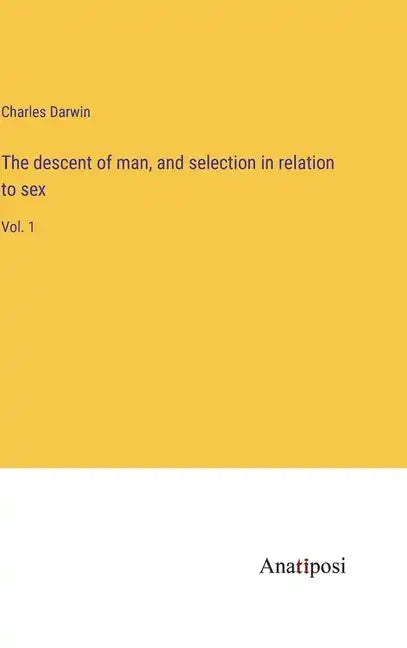 The descent of man, and selection in relation to sex: Vol. 1 - Hardcover