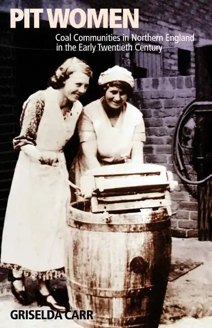 Pit Women: Coal Communities in Northern England in the Early Twentieth Century - Paperback