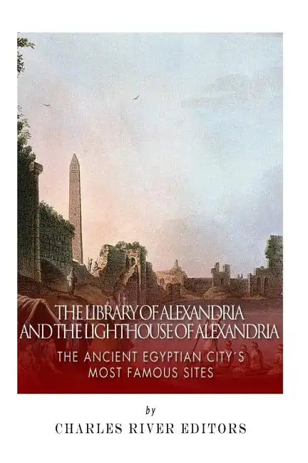 The Library of Alexandria and the Lighthouse of Alexandria: The Ancient Egyptian City's Most Famous Sites - Paperback