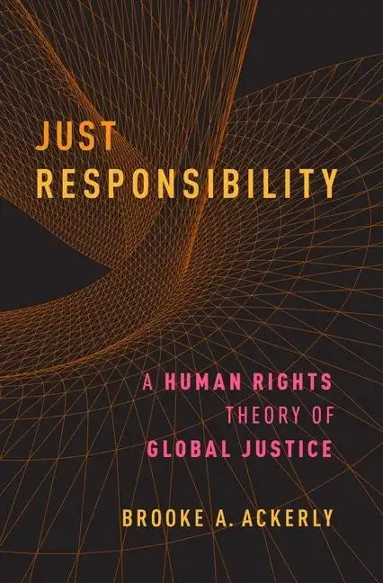 Just Responsibility: A Human Rights Theory of Global Justice - Paperback