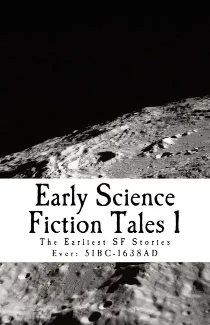 Early Science Fiction Tales 1: The Earliest SF Stories Ever: 51BC - 1638AD - Paperback