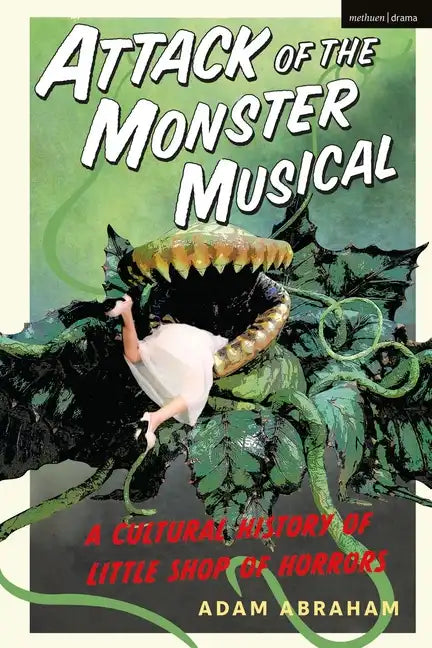 Attack of the Monster Musical: A Cultural History of Little Shop of Horrors - Paperback