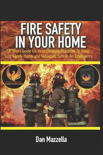 Fire Safety In Your Home: A Short Guide On Incorporating Practices To Keep Your Family, Home and Valuables Safe In An Emergency - Paperback