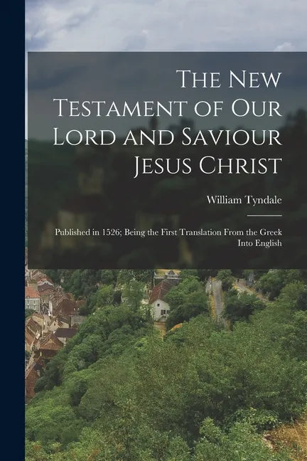 The New Testament of Our Lord and Saviour Jesus Christ: Published in 1526; Being the First Translation From the Greek Into English - Paperback