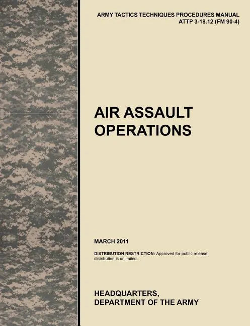 Air Assault Operations: The Official U.S. Army Tactics, Techniques, and Procedures Manual Attp 3-18.12 (FM 90-4), March 2011 - Paperback