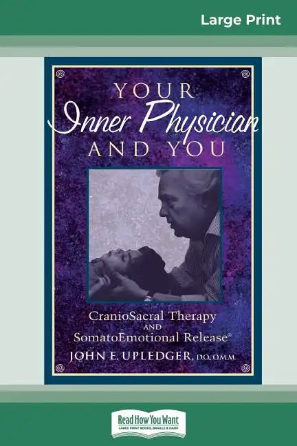Your Inner Physician and You: CranoioSacral Therapy and SomatoEmotional Release (16pt Large Print Edition) - Paperback