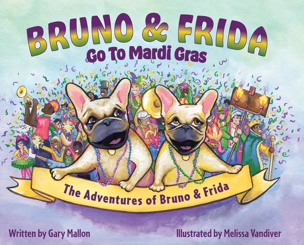 The Adventures of Bruno and Frida - The French Bulldogs - Bruno and Frida Go to Mardi Gras: Bruno and Frida Go to Mardi Gras - Hardcover