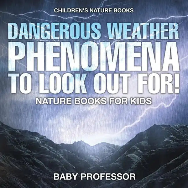 Dangerous Weather Phenomena To Look Out For! - Nature Books for Kids Children's Nature Books - Paperback