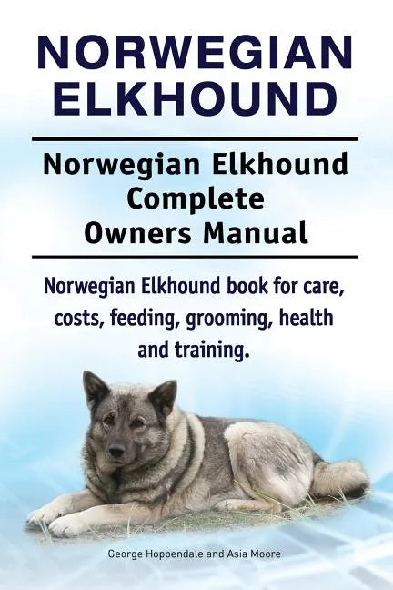 Norwegian Elkhound. Norwegian Elkhound Complete Owners Manual. Norwegian Elkhound book for care, costs, feeding, grooming, health and training. - Paperback