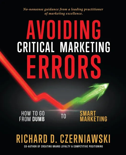 Avoiding Critical Marketing Errors: How to Go from Dumb to Smart Marketing - Paperback