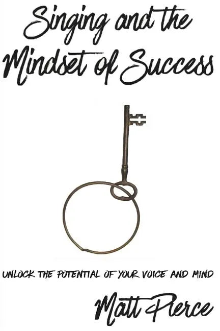 Singing and the Mindset of Success: Unlock the potential of your voice and mind - Paperback