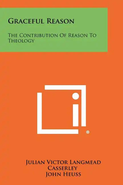 Graceful Reason: The Contribution Of Reason To Theology - Paperback