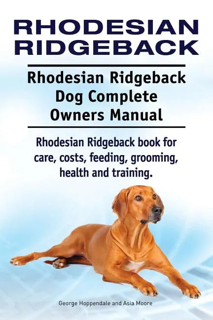 Rhodesian Ridgeback. Rhodesian Ridgeback Dog Complete Owners Manual. Rhodesian Ridgeback book for care, costs, feeding, grooming, health and training. - Paperback