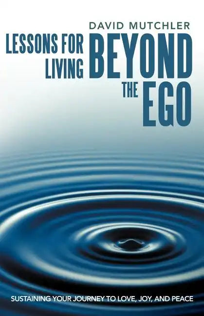 Lessons for Living Beyond the Ego: Sustaining Your Journey to Love, Joy, and Peace - Paperback