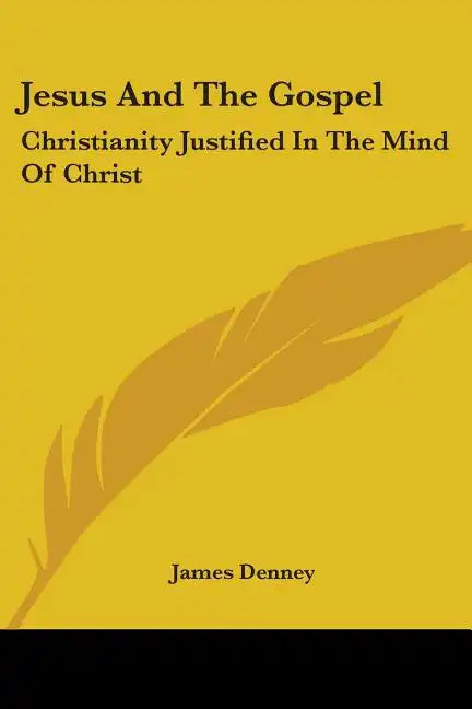 Jesus And The Gospel: Christianity Justified In The Mind Of Christ - Paperback