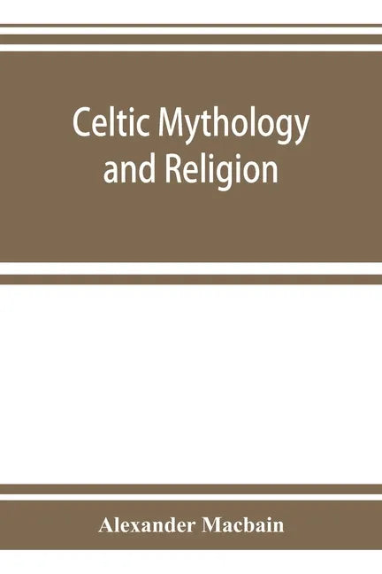 Celtic mythology and religion, with chapters upon Druid circles and Celtic burial - Paperback