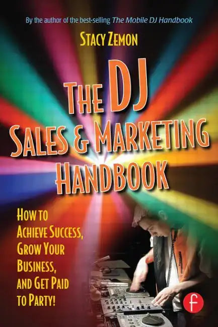The DJ Sales and Marketing Handbook: How to Achieve Success, Grow Your Business, and Get Paid to Party! - Paperback