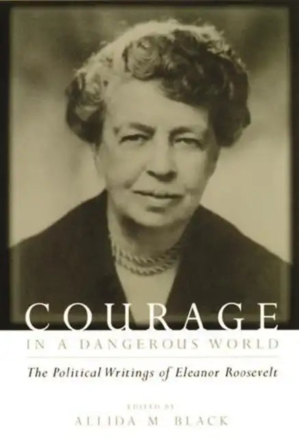 Courage in a Dangerous World: The Political Writings of Eleanor Roosevelt - Paperback