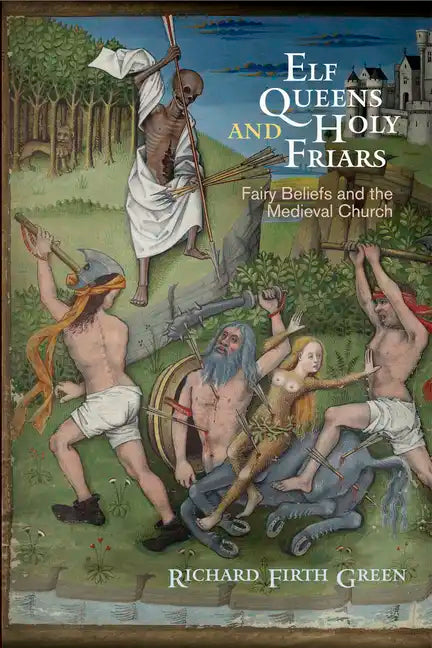 Elf Queens and Holy Friars: Fairy Beliefs and the Medieval Church - Paperback