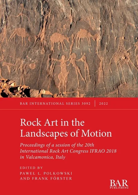 Rock Art in the Landscapes of Motion: Proceedings of a session of the 20th International Rock Art Congress IFRAO 2018 in Valcamonica, Italy - Paperback