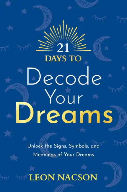 21 Days to Decode Your Dreams: Unlock the Signs, Symbols, and Meanings of Your Dreams - Paperback