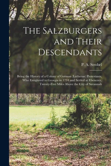 The Salzburgers and Their Descendants: Being the History of a Colony of German (Lutheran) Protestants, Who Emigrated to Georgia in 1734 and Settled at - Paperback