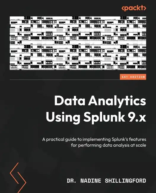 Data Analytics Using Splunk 9.x: A practical guide to implementing Splunk's features for performing data analysis at scale - Paperback
