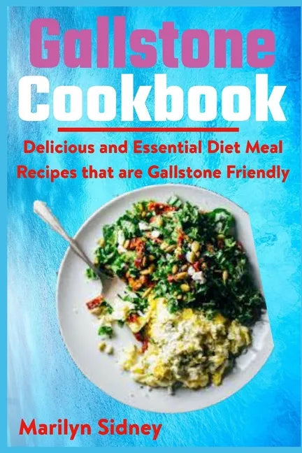 Gallstone Cookbook: Delicious and Essential Diet Meal Recipes that are Galltone Friendly - Paperback
