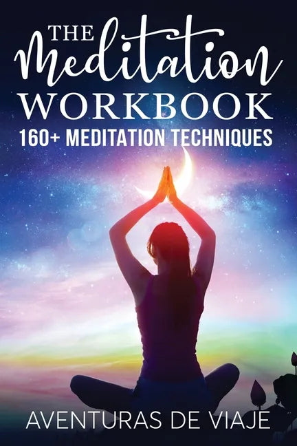 The Meditation Workbook: 160+ Meditation Techniques to Reduce Stress and Expand Your Mind - Paperback