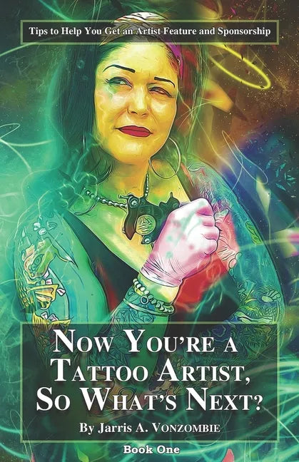 Now You're a Tattoo Artist, So What's Next?: Tips to Help You Get an Artist Feature and Sponsorship - Paperback
