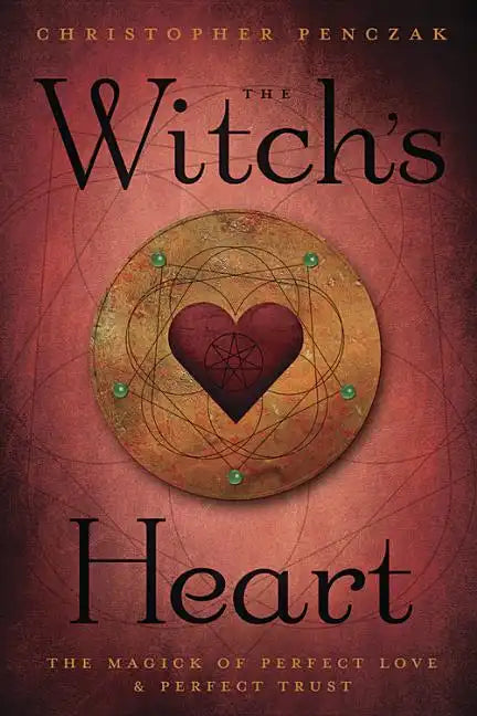 The Witch's Heart: The Magick of Perfect Love & Perfect Trust - Paperback