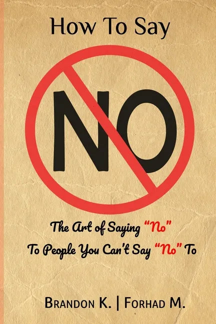 How To Say No: The Art of Saying No To People You Can't Say No To - Paperback