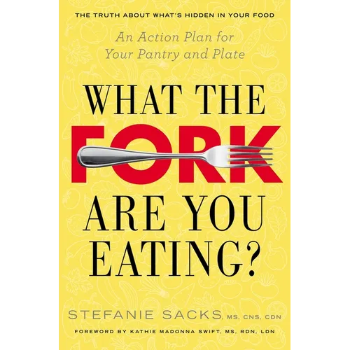 What the Fork Are You Eating?: An Action Plan for Your Pantry and Plate - Paperback
