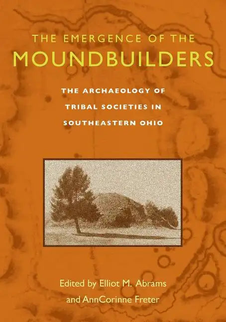 The Emergence of the Moundbuilders: The Archaeology of Tribal Societies in Southeastern Ohio - Paperback