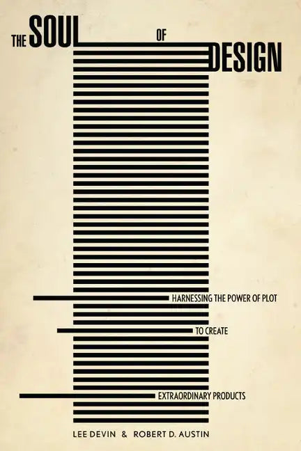 The Soul of Design: Harnessing the Power of Plot to Create Extraordinary Products - Hardcover