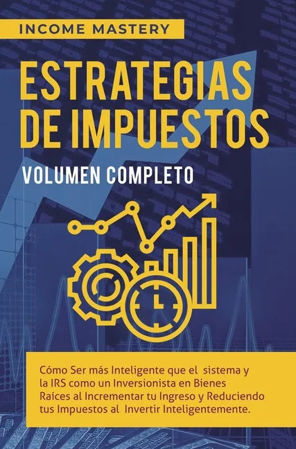 Estrategias de Impuestos: Cómo Ser Más Inteligente Que El Sistema Y La IRS Cómo Un Inversionista En Bienes Raíces Al Incrementar Tu Ingreso Y Re - Hardcover