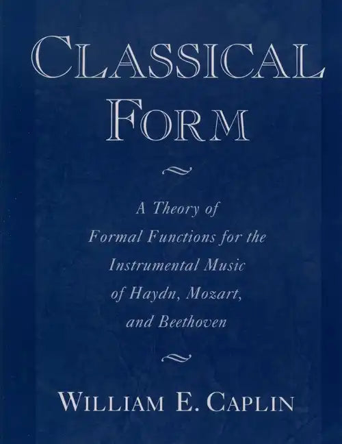 Classical Form: A Theory of Formal Functions for the Instrumental Music of Haydn, Mozart, and Beethoven - Paperback
