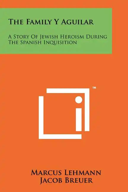 The Family Y Aguilar: A Story Of Jewish Heroism During The Spanish Inquisition - Paperback