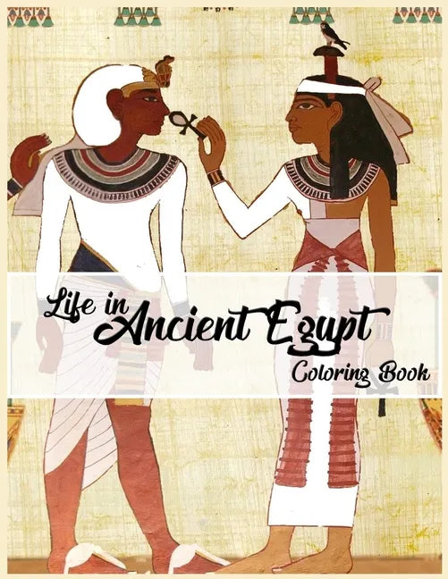 Life in Ancient Egypt Coloring Book: Egyptian Mythology coloring book, Gods, Goddesses, and Traditions of Ancient Egypt - Paperback