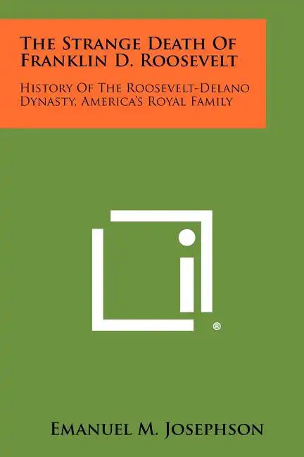 The Strange Death Of Franklin D. Roosevelt: History Of The Roosevelt-Delano Dynasty, America's Royal Family - Paperback