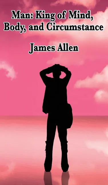Man: King of Mind, Body, and Circumstance - Hardcover