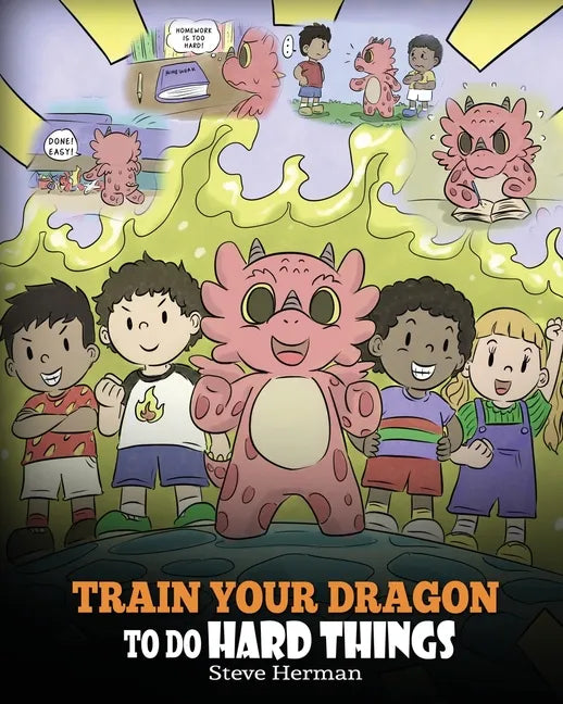 Train Your Dragon To Do Hard Things: A Cute Children's Story about Perseverance, Positive Affirmations and Growth Mindset. - Paperback